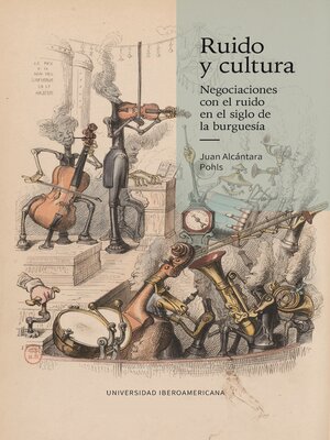 cover image of Ruido y cultura. Negociaciones con el ruido en el siglo de la burguesía